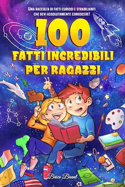 100 fatti incredibili per ragazzi: Una raccolta di fatti curiosi e strabilianti che devi assolutamente conoscere!