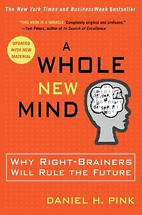 A Whole New Mind: Why Right-brainers Will Rule The Future