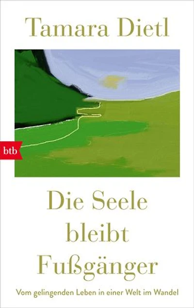 Die Seele bleibt Fußgänger: Vom gelingenden Leben in einer Welt im Wandel