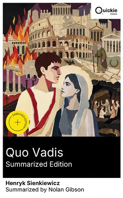 Quo Vadis (Summarized Edition): Enriched edition. Ancient Rome's Christian persecution and passion: a historical romance of imperial tyranny, political intrigue, moral dilemmas, and faith and courage