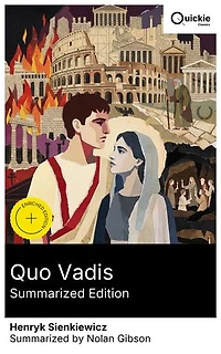 Quo Vadis (Summarized Edition): Enriched edition. Ancient Rome's Christian persecution and passion: a historical romance of imperial tyranny, political intrigue, moral dilemmas, and faith and courage