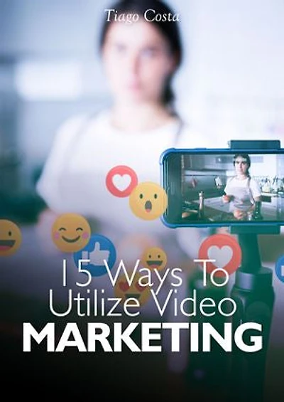 15 Ways To Utilize Video Marketing