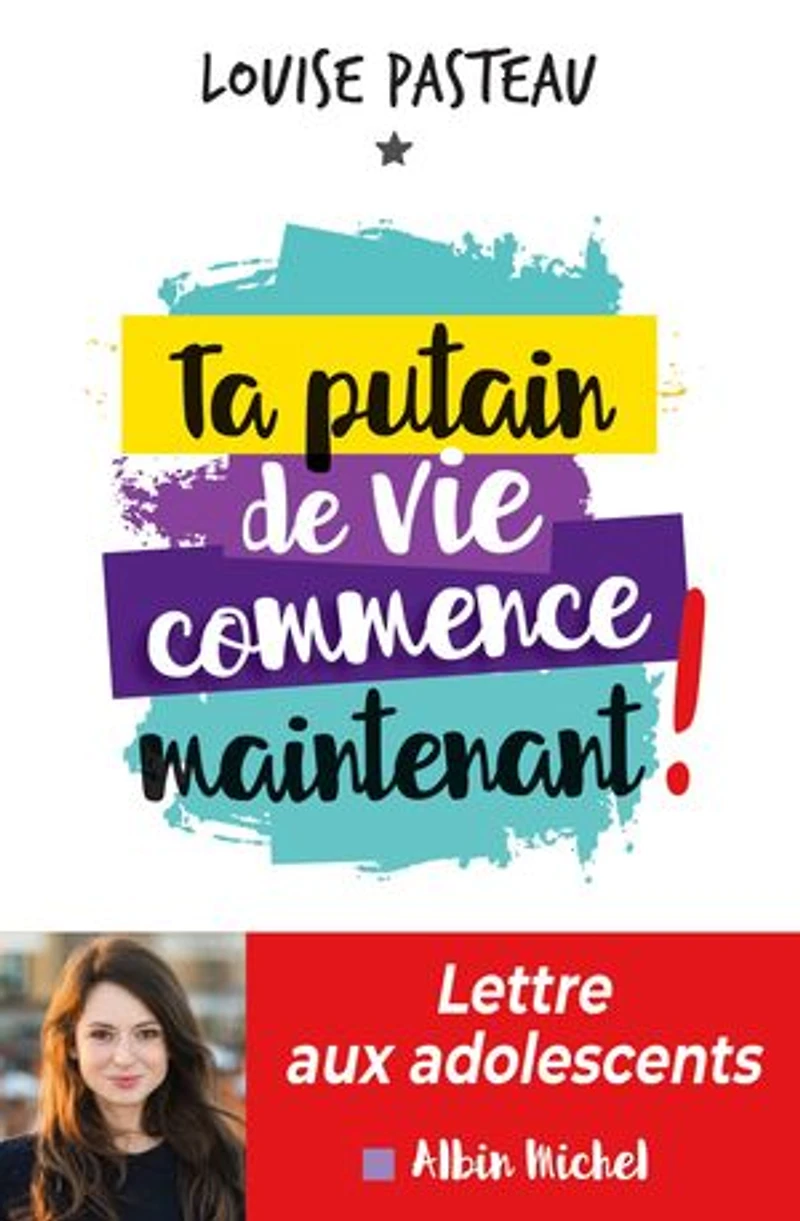 Ta putain de vie commence maintenant !: Lettre aux adolescents