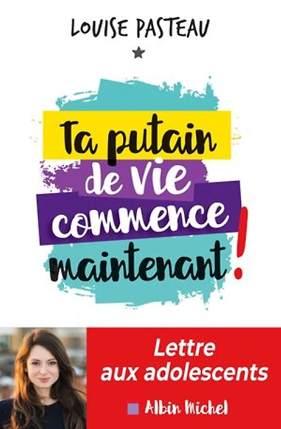 Ta putain de vie commence maintenant !: Lettre aux adolescents