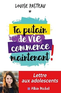 Ta putain de vie commence maintenant !: Lettre aux adolescents