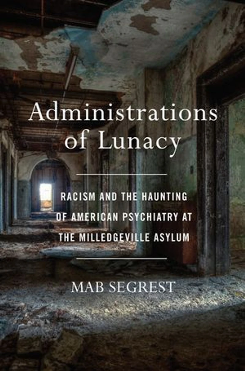 Administrations of Lunacy: Racism and the Haunting American Psychiatry at Milledgeville Asylum