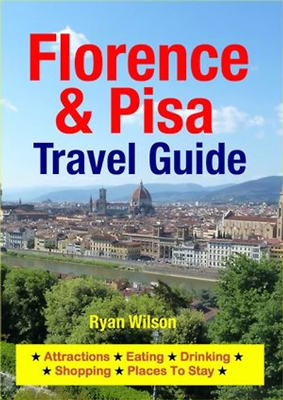 Florence & Pisa Travel Guide: Attractions, Eating, Drinking, Shopping & Places To Stay