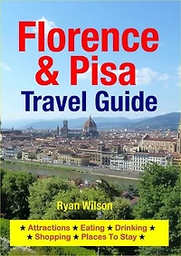 Florence & Pisa Travel Guide: Attractions, Eating, Drinking, Shopping & Places To Stay