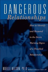 Dangerous Relationships: How To Identify And Respond The Seven Warning Signs Of A Troubled Relationship