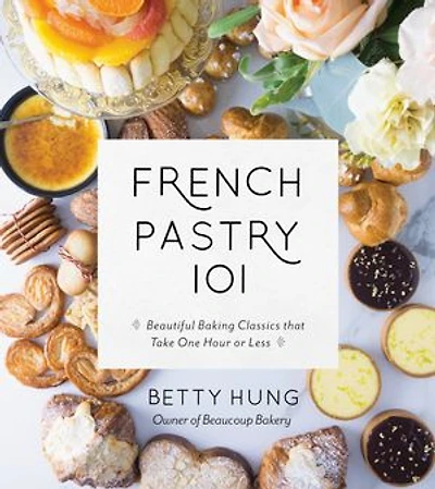 FR PASTRY 101: Learn The Art Of Classic Baking With 60 Beginner-friendly Recipes