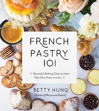 FR PASTRY 101: Learn The Art Of Classic Baking With 60 Beginner-friendly Recipes