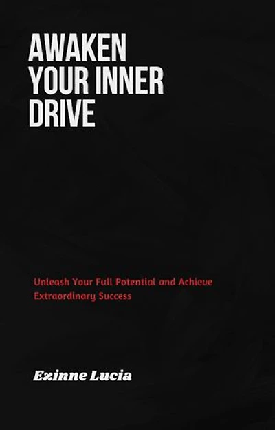 Awaken Your Inner Drive: Unleash Your Full Potential and Achieve Extraordinary Success