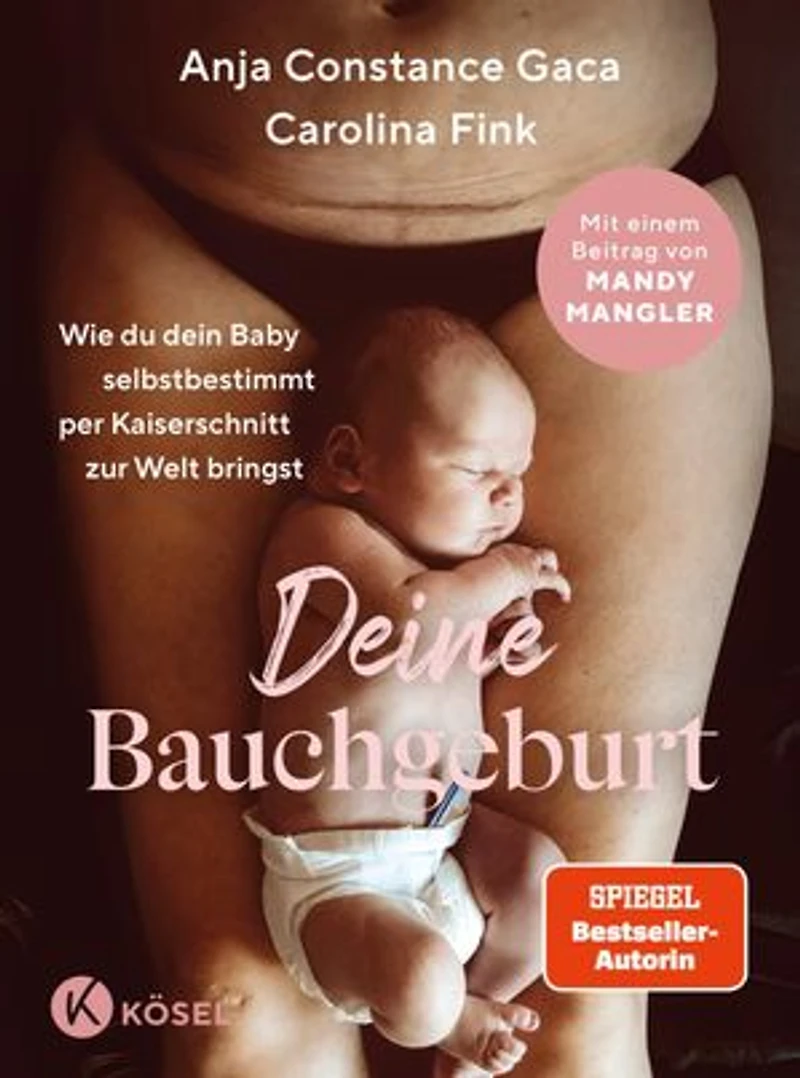Deine Bauchgeburt: Wie du dein Baby selbstbestimmt per Kaiserschnitt zur Welt bringst - Spiegel-Bestseller-Autorin - Vorbereitung – Nachsorge – Wochenbett