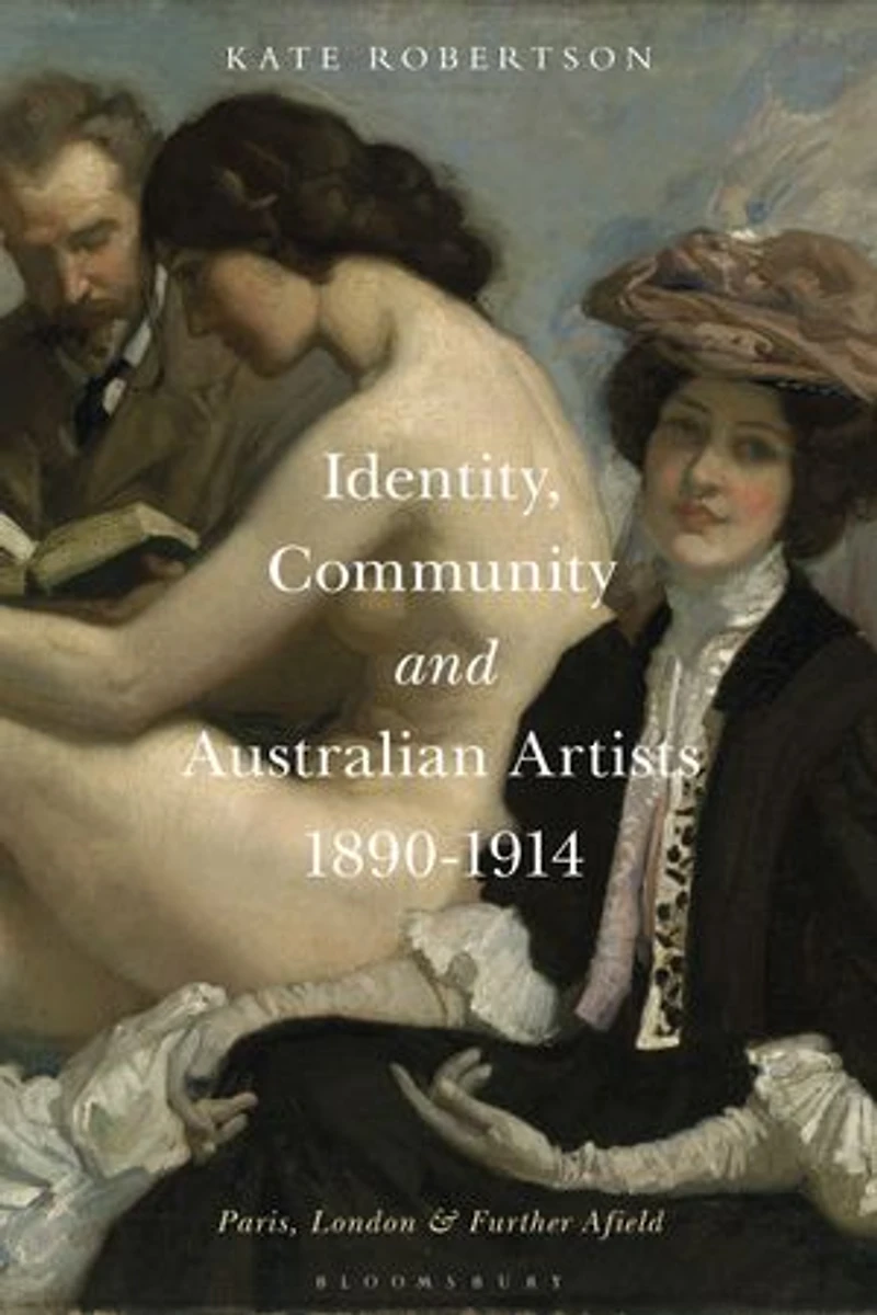 Identity, Community and Australian Artists, 1890-1914: Paris, London Further Afield