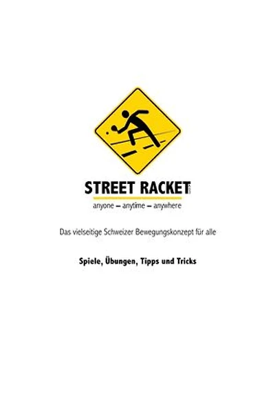 Street Racket: Spiele, Übungen, Tipps und Tricks: Das vielseitige Schweizer Bewegungskonzept für alle