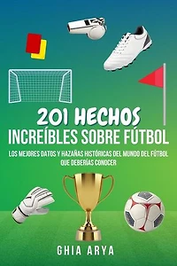201 Hechos Increíbles Sobre Fútbol: Los Mejores Datos Y Hazañas Históricas Del Mundo Del Fútbol Que Deberías Conocer