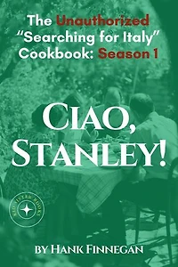 Ciao, Stanley! The Unauthorized Searching for Italy Cookbook Season 1: Unofficial Searching for Italy Cookbook, #1