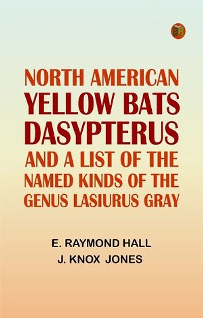 North American Yellow Bats 'Dasypterus ' and a List of the Named Kinds of the Genus Lasiurus Gray