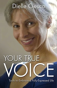 Your True Voice: Tools To Embrace A Fully-expressed Life