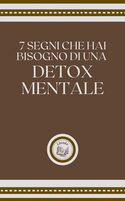 7 SEGNI CHE HAI BISOGNO DI UNA DETOX MENTALE