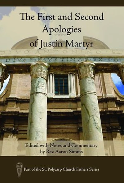The First and Second Apologies of Justin Martyr: Edited with Notes and Commentary by Rev. Aaron Simms