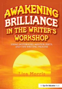 Awakening Brilliance the Writer's Workshop: Using Notebooks, Mentor Texts, and Writing Process