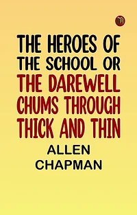 The Heroes of the School or The Darewell Chums Through Thick and Thin