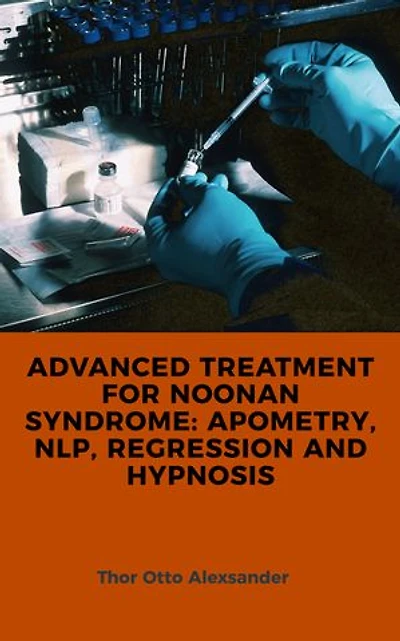 ADVANCED TREATMENT FOR NOONAN SYNDROME: APOMETRY, NLP, REGRESSION AND HYPNOSIS
