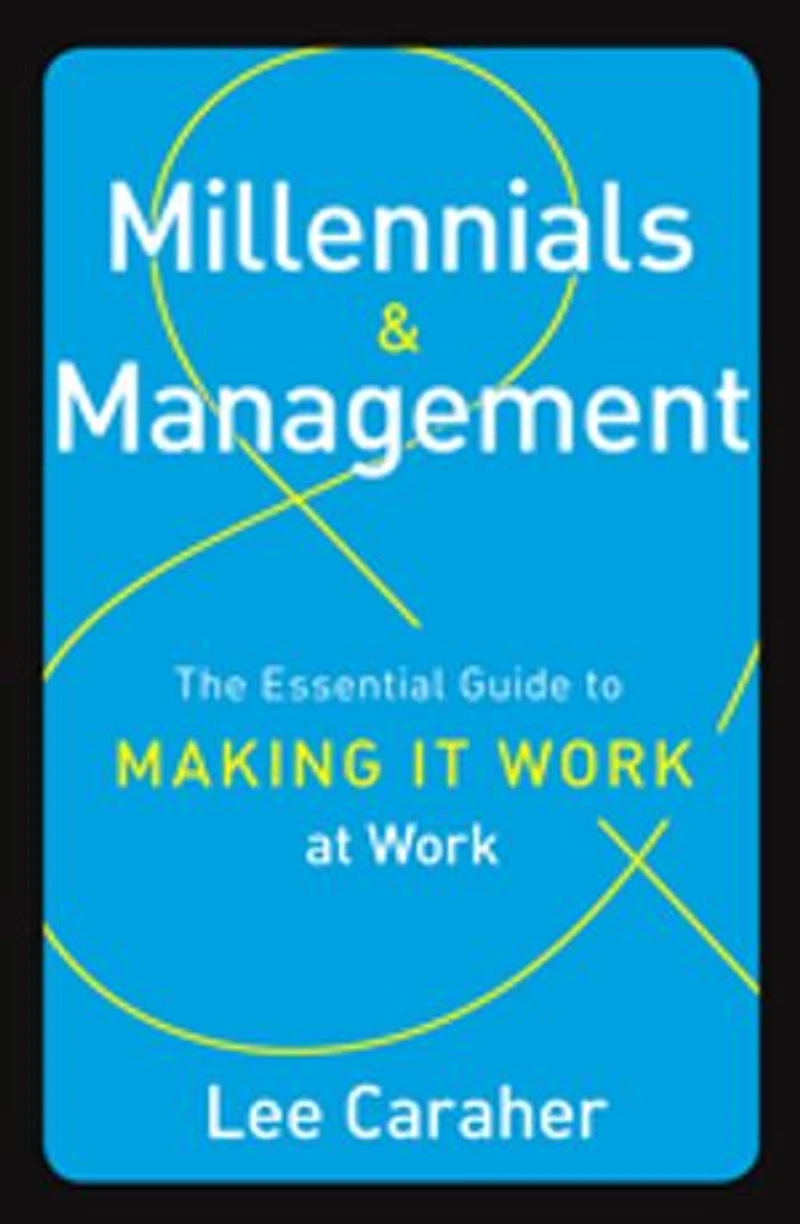 Millennials and Management: The Essential Guide to Making it Work at