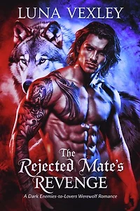 The Rejected Mate’s Revenge: A Dark Enemies-to-Lovers Werewolf Romance
