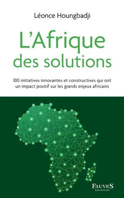 L'Afrique des solutions: 100 initiatives innovantes et constructives qui ont un impact positif sur les grands enjeux africains