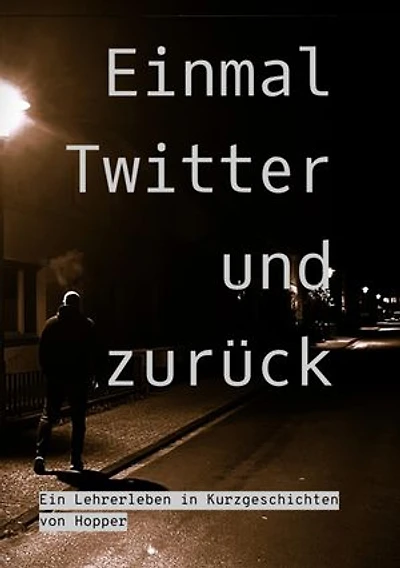 Einmal Twitter und zurück: ein Lehrer-Leben in Kurzgeschichten