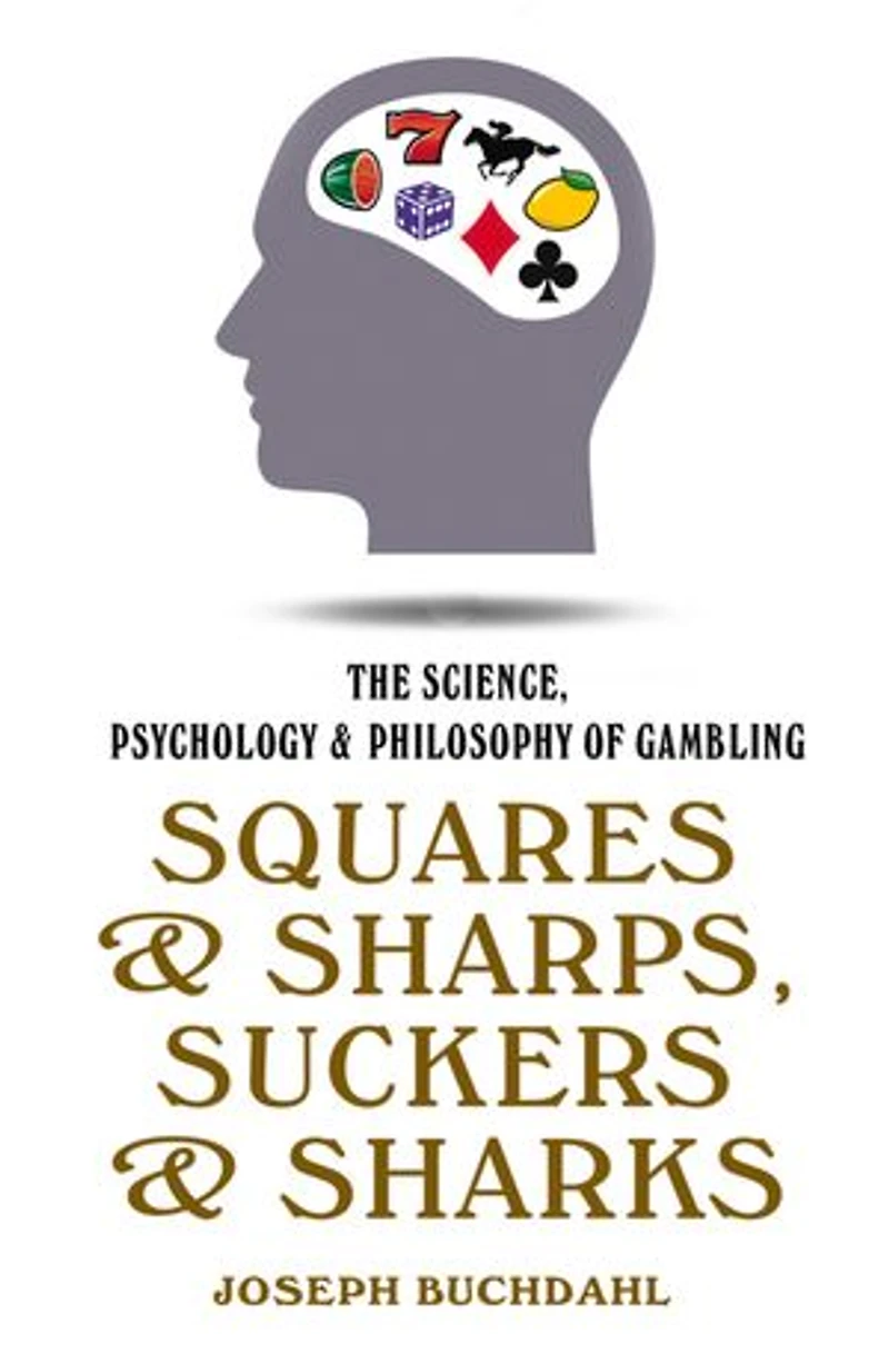 Squares and Sharps, Suckers Sharks: The Science, Psychology & Philosophy Of Gambling