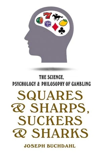 Squares and Sharps, Suckers Sharks: The Science, Psychology & Philosophy Of Gambling