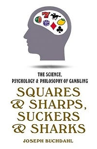 Squares and Sharps, Suckers Sharks: The Science, Psychology & Philosophy Of Gambling
