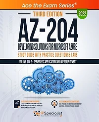 AZ-204: Developing Solutions for Microsoft Azure : Study Guide with Practice Questions and Labs - Volume 1 : Third Edition - 2022: Exam: AZ-204