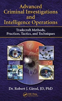 Advanced Criminal Investigations and Intelligence Operations: Tradecraft Methods, Practices, Tactics, Techniques