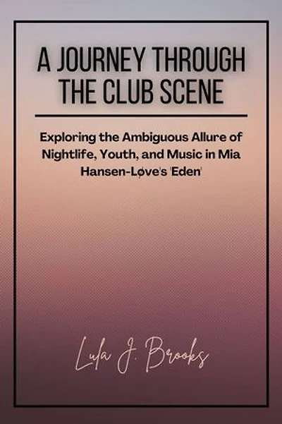 A Journey Through the Club Scene: Exploring the Ambiguous Allure of Nightlife, Youth, and Music in Mia Hansen-Løve's 'Eden'