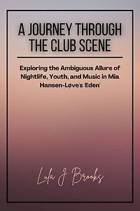 A Journey Through the Club Scene: Exploring the Ambiguous Allure of Nightlife, Youth, and Music in Mia Hansen-Løve's 'Eden'