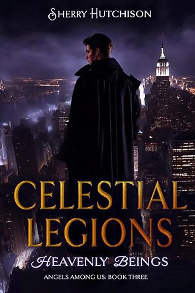 Celestial Legions, Heavenly Beings: Angels Among Us Book Three