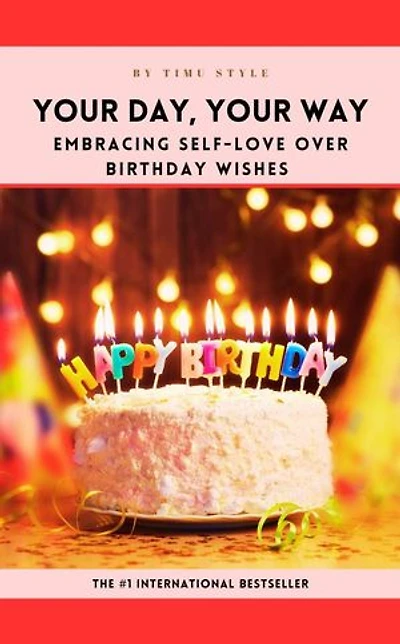 Your Day, Your Way: Embracing Self-Love Over Birthday Wishes