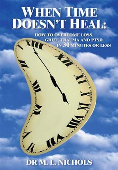 WHEN TIME DOESN'T HEAL: HOW TO OVERCOME LOSS, GRIEF, TRAUMA AND PTSD 30 MINUTES OR LESS