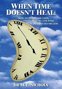 WHEN TIME DOESN'T HEAL: HOW TO OVERCOME LOSS, GRIEF, TRAUMA AND PTSD 30 MINUTES OR LESS