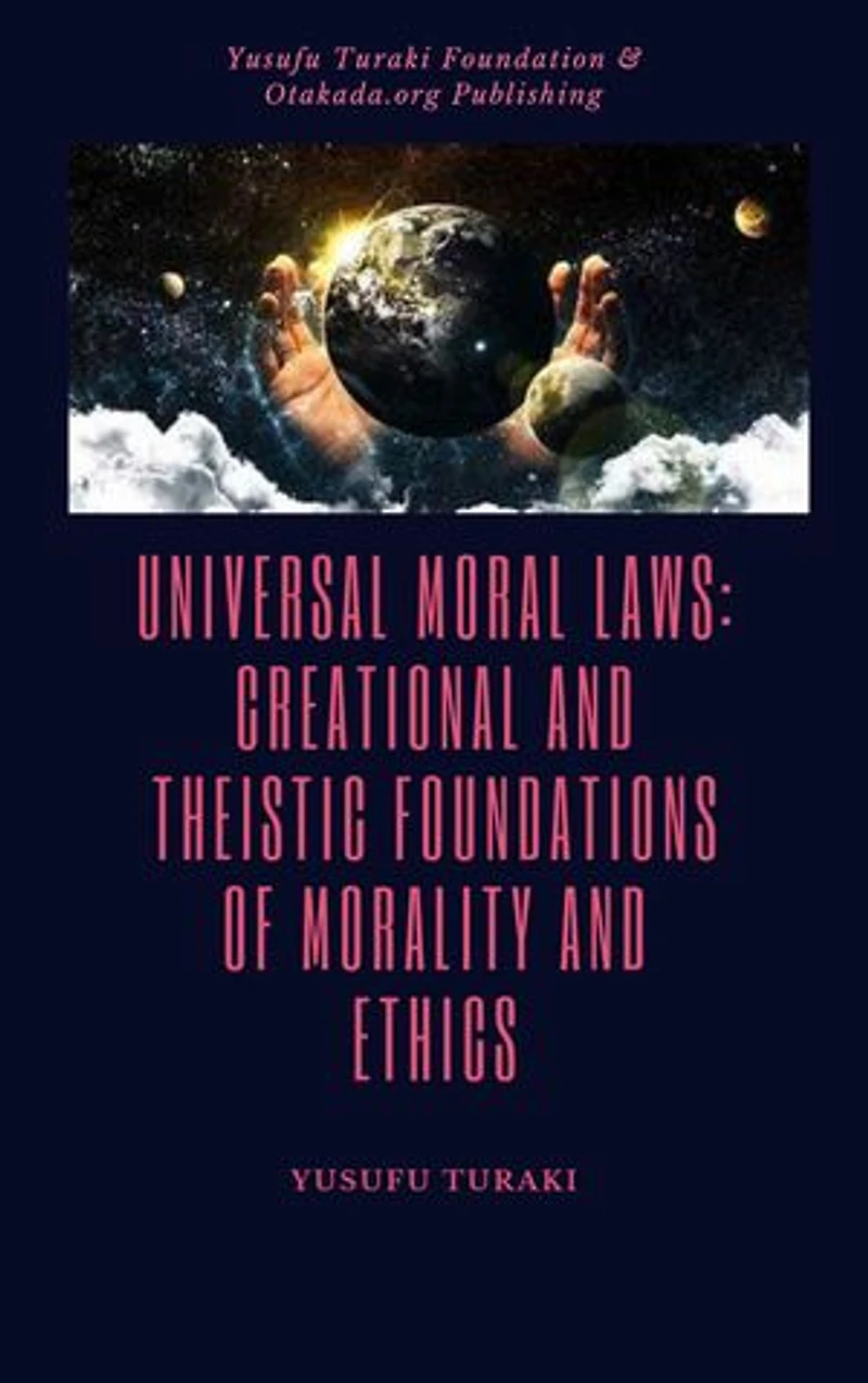 Universal Moral Laws: Creational And Theistic Foundations Of Morality And Ethics