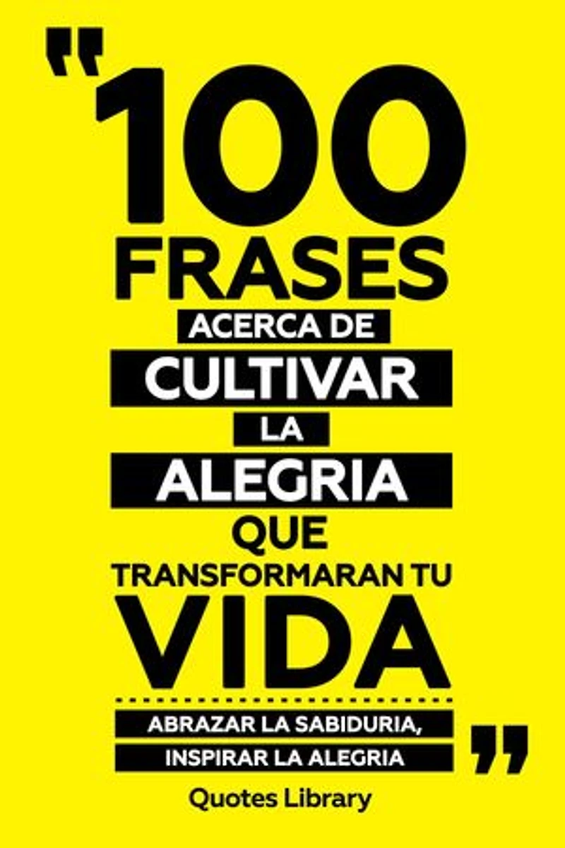 100 Frases Acerca De Cultivar La Alegria Que Transformaran Tu Vida - Abrazar La Sabiduria, Inspirar La Alegria
