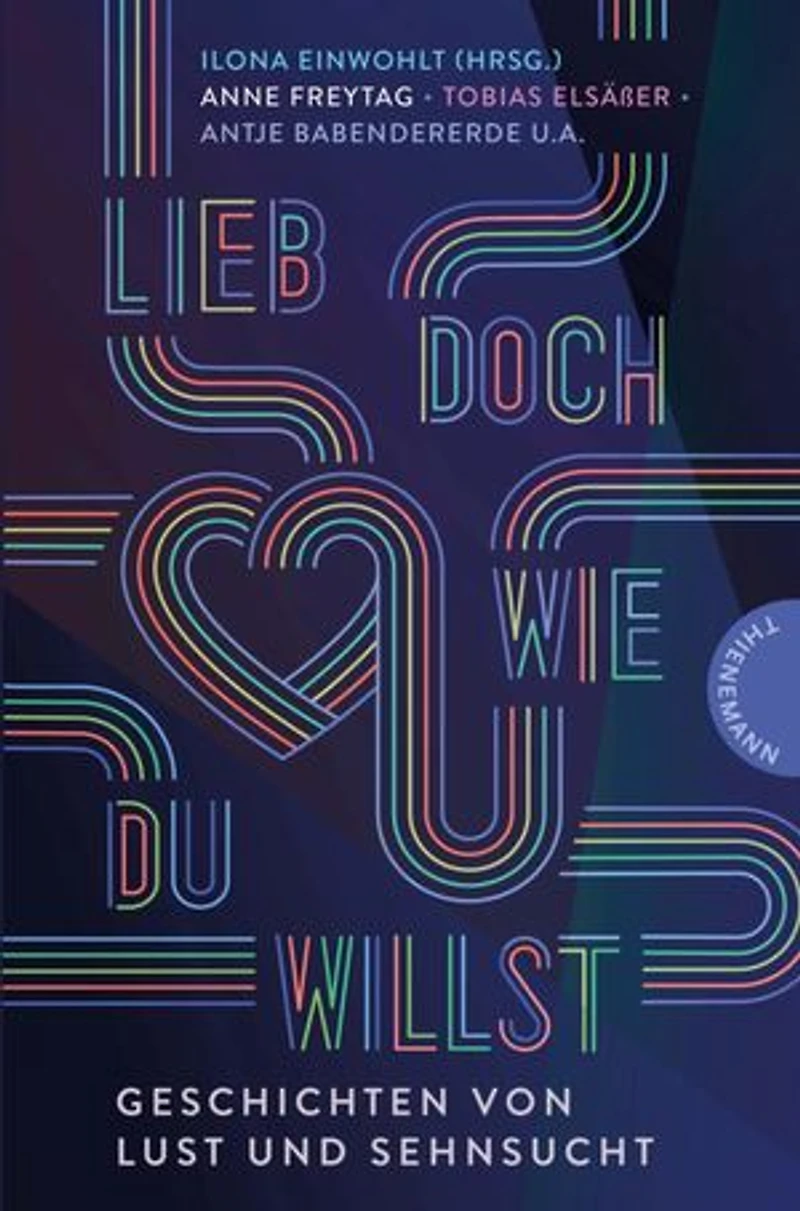 Lieb doch, wie du willst: Geschichten von Lust und Sehnsucht | Liebe in aller Diversität