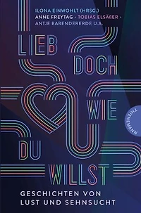 Lieb doch, wie du willst: Geschichten von Lust und Sehnsucht | Liebe in aller Diversität