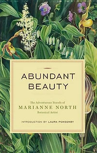 Abundant Beauty: The Adventurous Travels of Marianne North, Botanical Artist