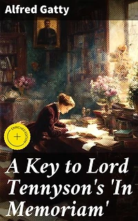 A Key to Lord Tennyson's 'In Memoriam': Enriched edition. Unveiling the Depths of Tennyson's Masterpiece