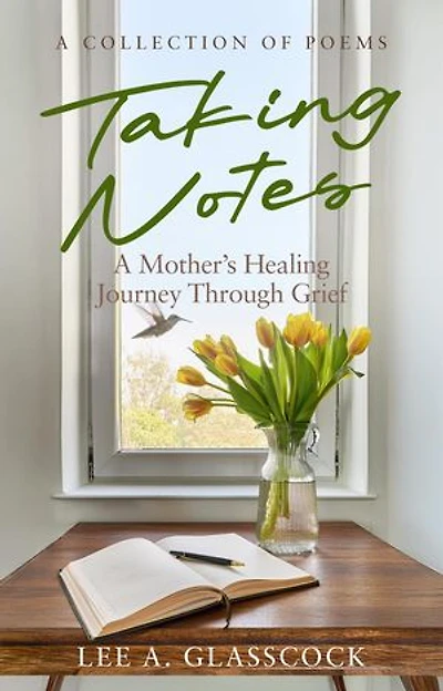 Taking Notes: A Mother's Healing Journey Through Grief-A Collection of Poems